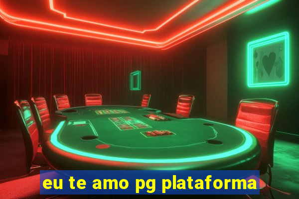 eu te amo pg plataforma